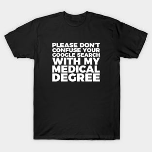 Don't Confuse Google For My Medical Degree T-Shirt